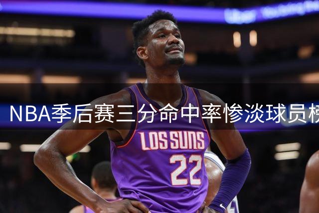 NBA季后赛三分命中率惨淡球员榜出炉，萨格斯垫底哈登仅排第8